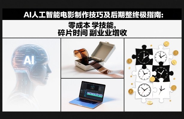 AI人工智能电影制作技巧及后期完整终极指南：零成本学技能，碎片时间副业增收