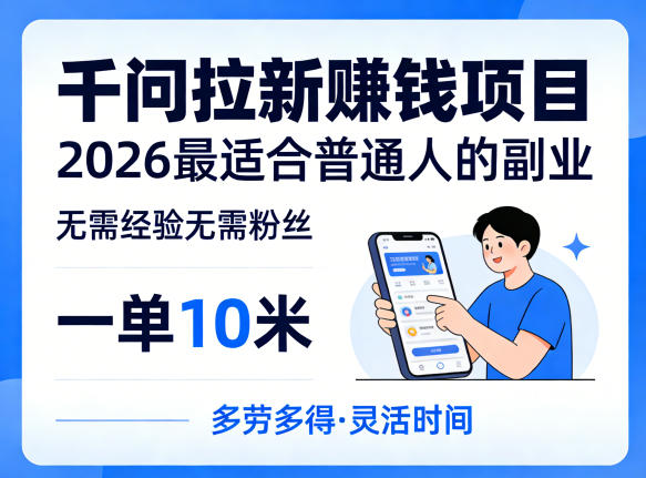 一单10米，不少人都在找的千问拉新賺钱项目，无需经验无需粉丝，2026最适合普通人副业