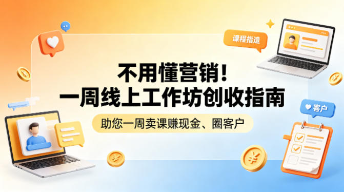 不用懂营销！一周线上工作坊创收指南，助您一周卖课賺现金、圈客户