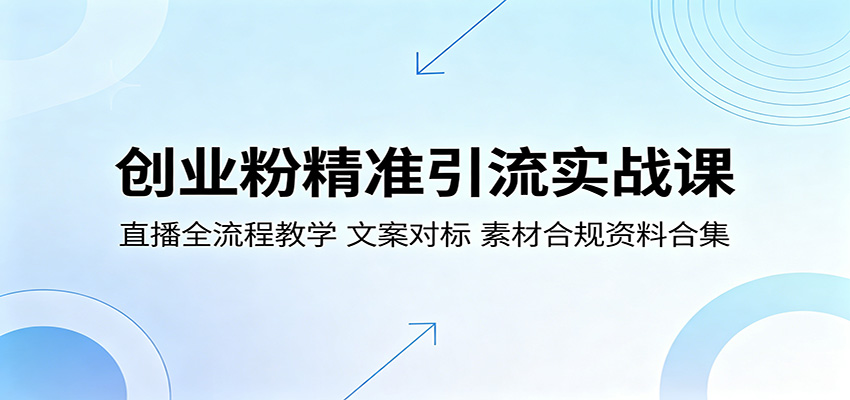 创业精准引流实战，直播全流程教学，文案素材合规合集