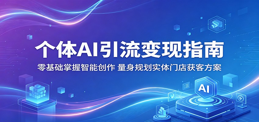 AI引流变现指南，零基础智能创作，实体门店获客方案
