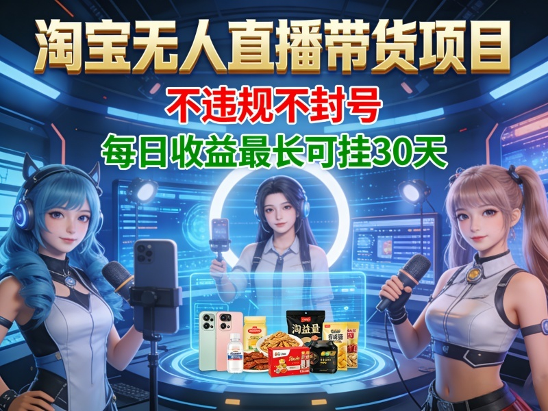 淘宝无人直播带货项目,不违规不封号,每日收益最长可挂30天