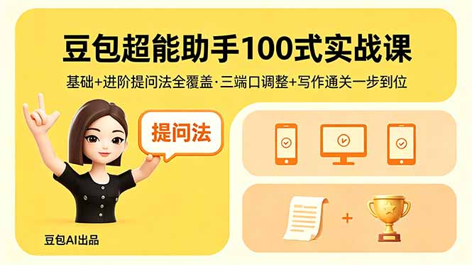 <span style='color:#bd7800'>豆包超能助手100式实战课，基础+进阶提问法全覆盖，三端口调整+写作通关一步到位</span>