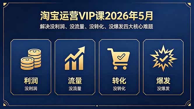 <span style='color:#078a00'>淘宝运营VIP课2026年5月:解决没利润、没流量、没转化、没爆发四大核心难题</span>