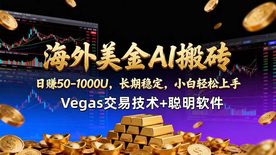 <span style='color:#078a00'>海外美金AI搬砖技术Vegas交易技术+聪明软件【训练营第七期】,日赚</span>