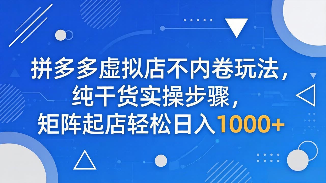 <span style='color:#ff0000'>拼多多虚拟店不内卷玩法,纯干货实操步骤,矩阵起店轻松日入</span>