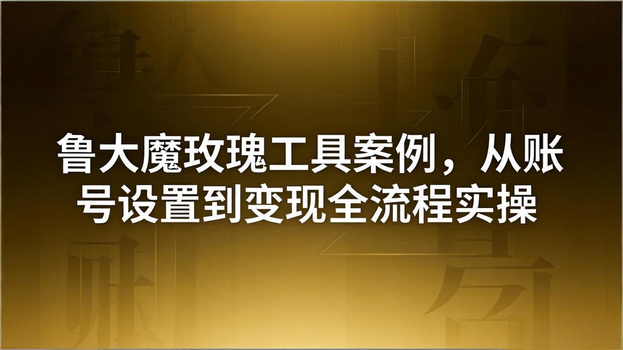 <span style='color:#078a00'>引流创业粉卖软件教学：鲁大魔玫瑰工具案例，从账号设置到变现全流程实操</span>