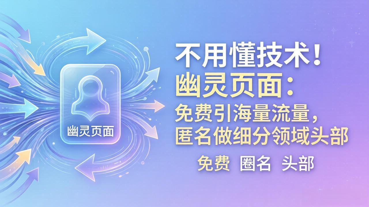<span style='color:#bd7800'>不用懂技术!幽灵页面:免费引海量流量,匿名做细分领域头部</span>