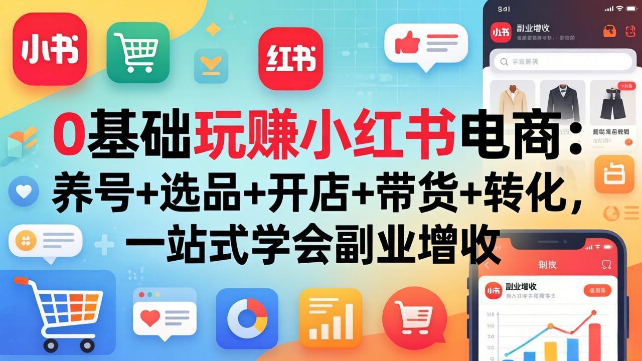 <span style='color:#078a00'>0基础玩赚小红书电商:养号+选品+开店+带货+转化,一站式学会副业增收</span>