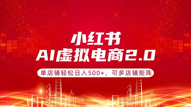<span style='color:#ff0000'>小红书AI虚拟电商2.0，单店铺轻松日入500+，可多店铺矩阵</span>