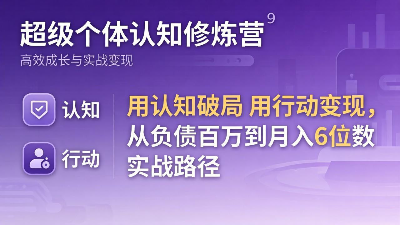 <span style='color:#bd7800'>超级个体认知修炼营：用认知破局用行动变现，从负债百万到月入6位数实战路径</span>