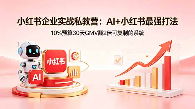 <span style='color:#ff0000'>小红书企业实战私教营：AI+小红书最强打法，10%预算30天GMV翻2倍可复制的系统</span>