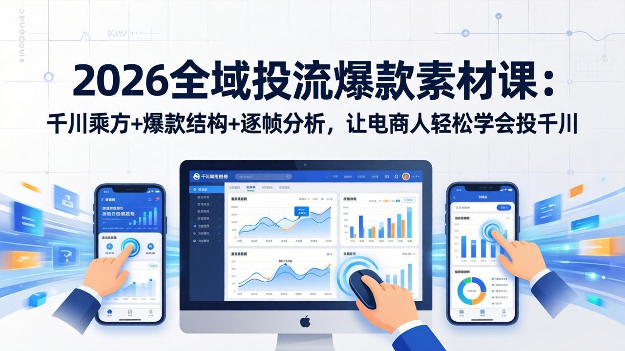 <span style='color:#078a00'>2026全域投流爆款素材课：千川乘方+爆款结构+逐帧分析，让电商人轻松学会投千川</span>