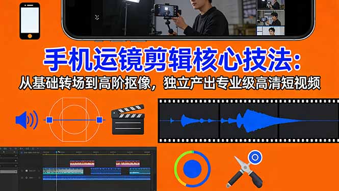 <span style='color:#a100e0'>手机运镜 剪辑核心技法：从基础转场到高阶抠像，独立产出专业级高清短视频</span>