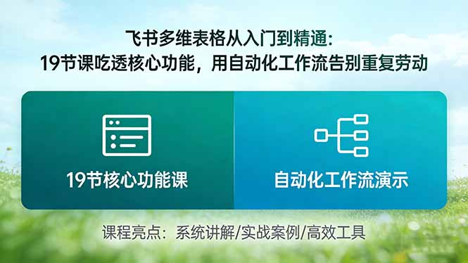 <span style='color:#078a00'>飞书多维表格从入门到精通：19节课吃透核心功能，用自动化工作流告别重复劳动</span>