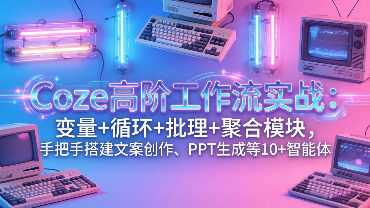 <span style='color:#078a00'>Coze高阶工作流实战:变量+循环+批处理+聚合模块,手把手搭建文案创作、PPT 生成等 10+ 智能体</span>