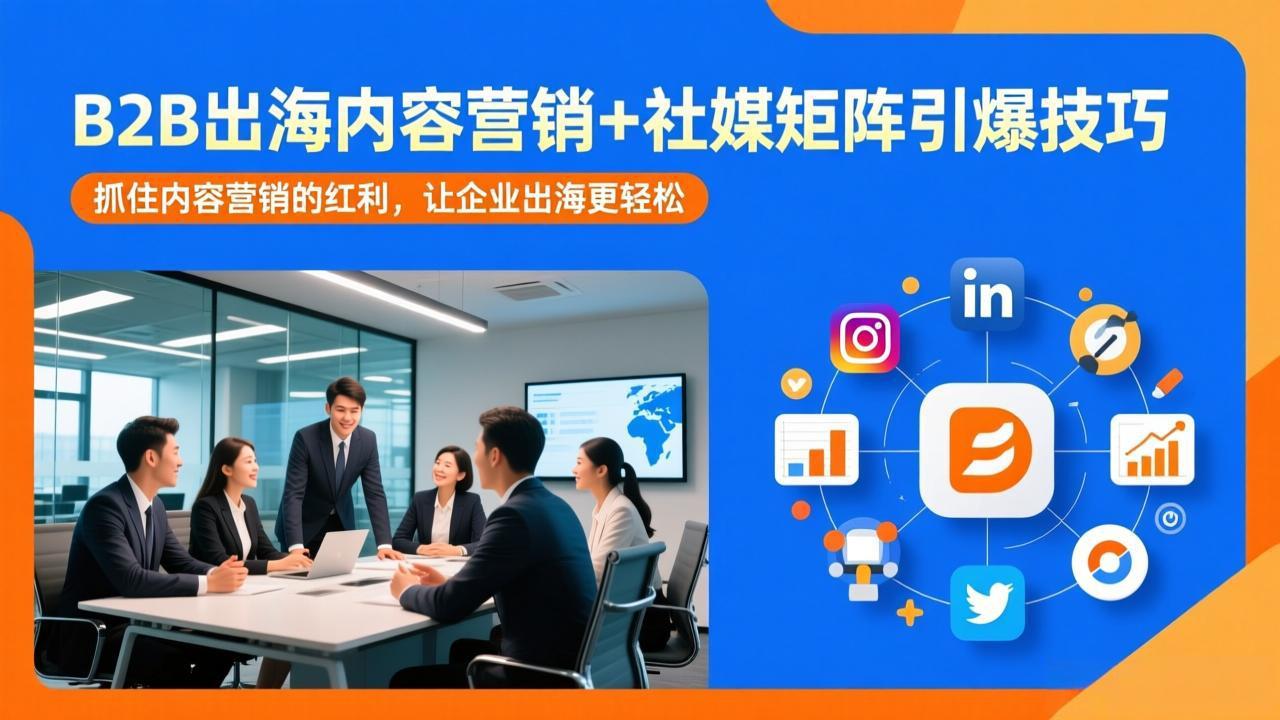 <span style='color:#001aff'>B2B出海内容营销+社媒矩阵引爆技巧：抓住内容营销的红利，让企业出海更轻松</span>