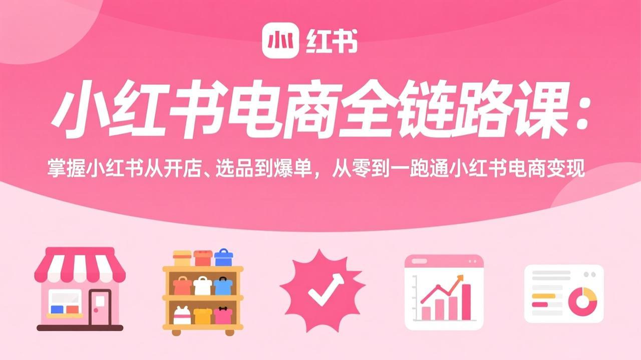 <span style='color:#001aff'>小红书电商全链路课:掌握小红书从开店、选品到爆单,从零到一跑通小红书电商变现</span>