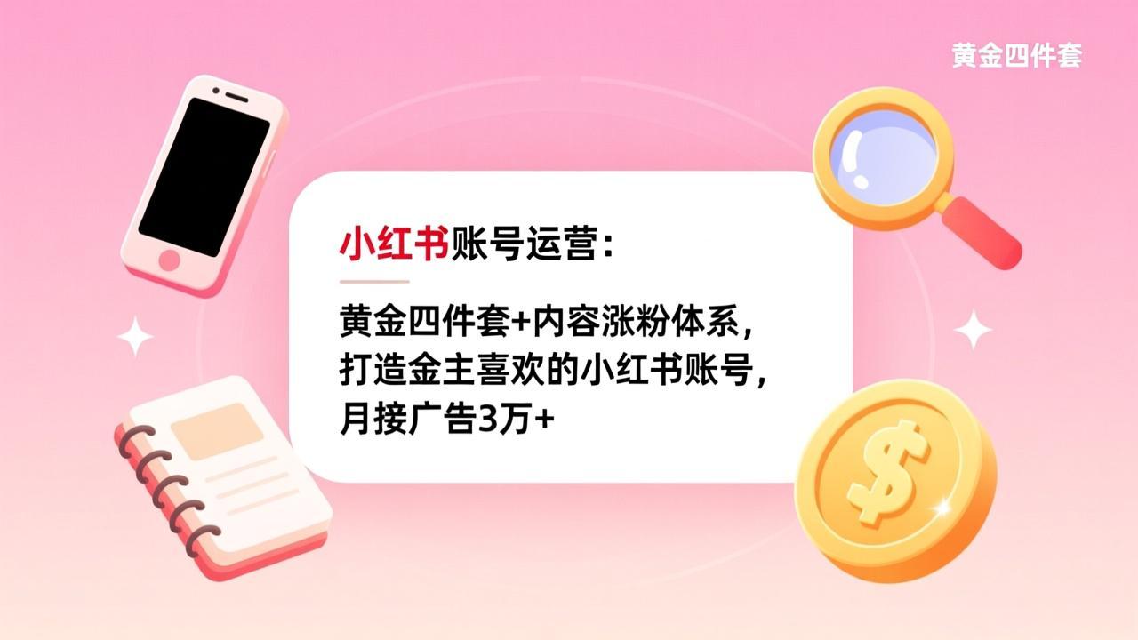 <span style='color:#bd7800'>小红书账号运营:黄金四件套+内容涨粉体系,打造金主喜欢的小红书账号,月接广告3万</span>
