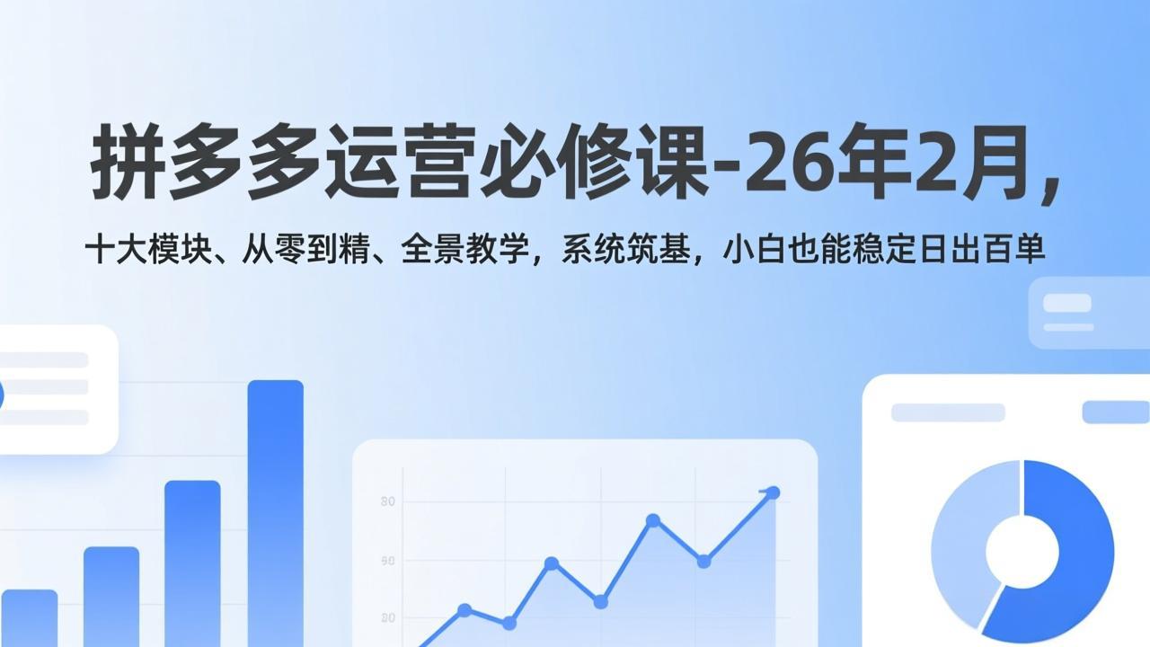 <span style='color:#001aff'>拼多多运营必修课-26年2月,十大模块、从零到精、全景教学,系统筑基,小白也能稳定日出百单</span>