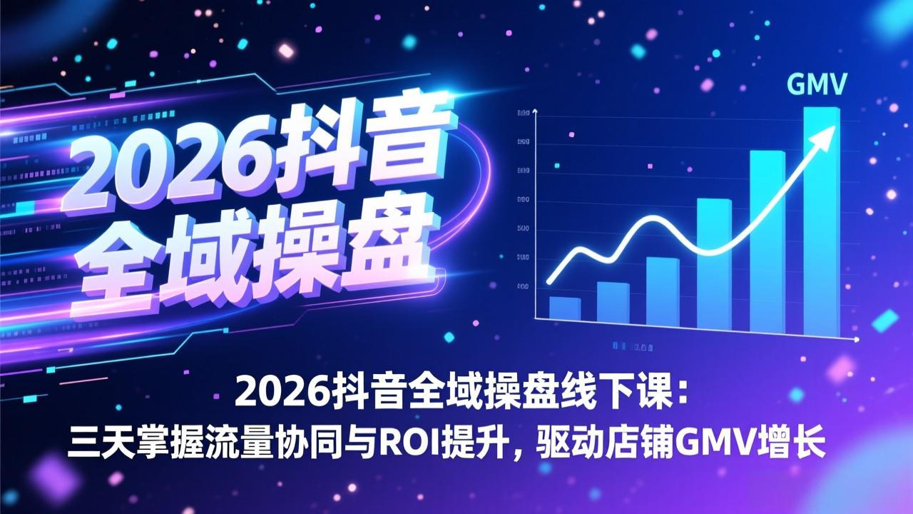 <span style='color:#bd7800'>2026抖音全域操盘线下课：三天掌握流量协同与ROI提升，驱动店铺GMV增长</span>