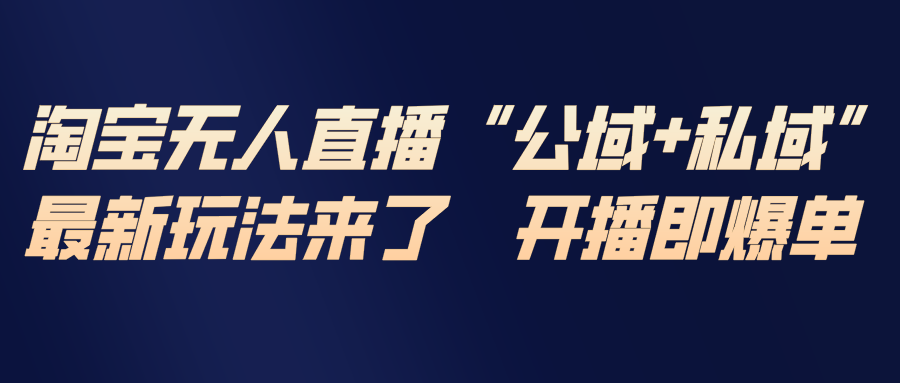 <span style='color:#078a00'>淘宝无人直播最新玩法,包含私域和公域两种玩法</span>