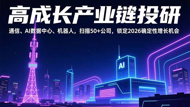 <span style='color:#001aff'>高成长产业链投研,通信、AI数据中心、机器人,扫描50+公司,锁定2026确定性增长机会</span>