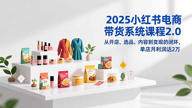 <span style='color:#078a00'>2025小红书电商带货系统课程2.0,从开店、选品、内容到变现的闭环,单店月利润达2万</span>