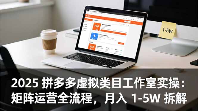 <span style='color:#a100e0'>2025 拼多多虚拟类目工作室实操:矩阵运营全流程,月入 1-5W 拆解</span>