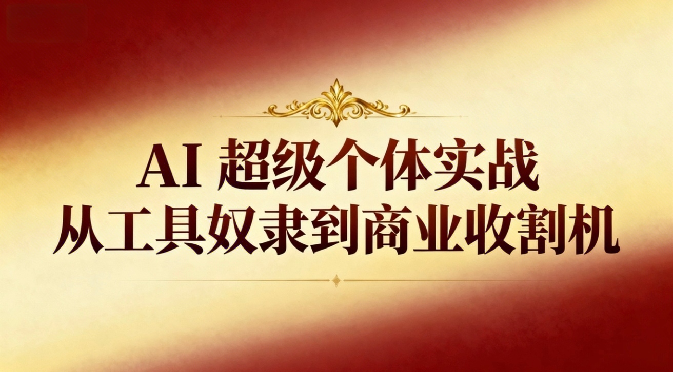 <span style='color:#bd7800'>AI超级个体实战：从工具奴隶到商业收割机</span>