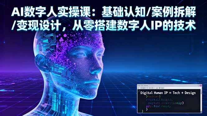 <span style='color:#ff0000'>AI数字人实操课：基础认知/案例拆解/变现设计，从零搭建数字人IP的技术</span>
