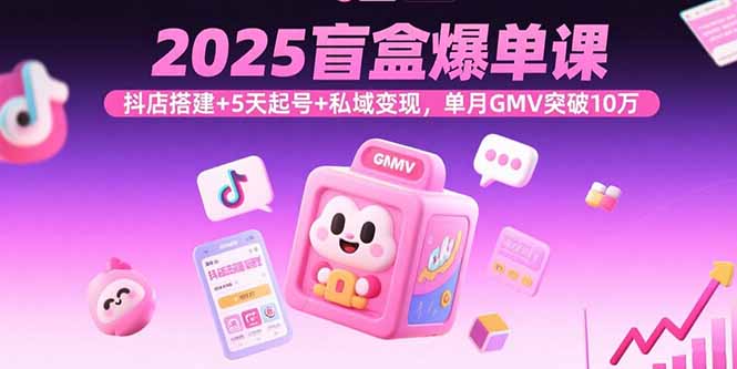 <span style='color:#001aff'>2025盲盒爆单课，抖店搭建+5天起号+私域变现，单月GMV突破10万</span>