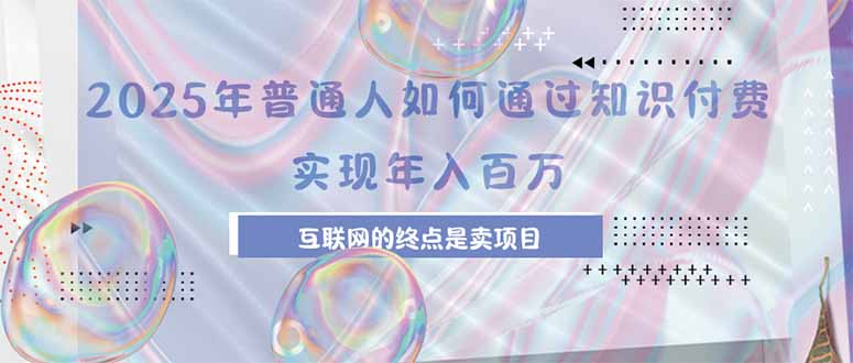 <span style='color:#078a00'>2025年普通人如何通过知识付费年薪百万,互联网的尽头是卖加盟卖项目</span>