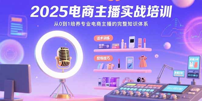 <span style='color:#ff0000'>2025电商主播实战培训:从0到1培养专业电商主播的完整知识体系</span>