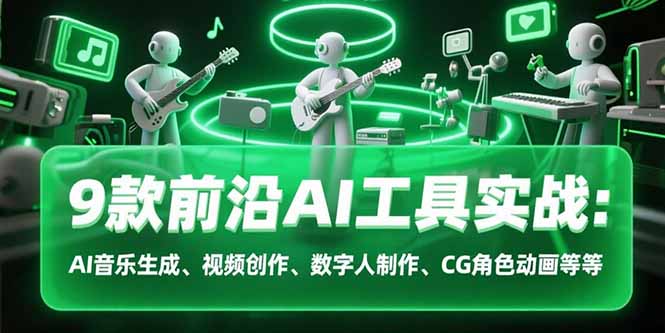 <span style='color:#001aff'>9款前沿AI工具实战课：AI音乐生成、视频创作、数字人制作、CG角色动画等等</span>