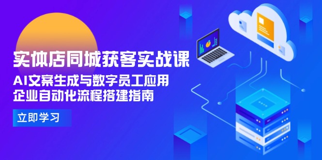 <span style='color:#bd7800'>实体店同城获客实战课,AI文案生成与数字员工应用,企业自动化流程搭建指南</span>