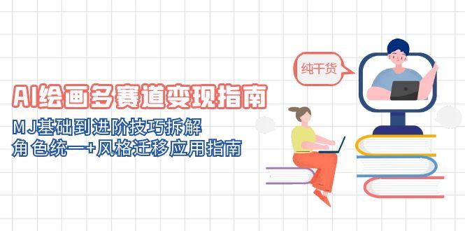 <span style='color:#a100e0'>AI绘画多赛道变现指南：MJ基础到进阶技巧拆解，角色统一+风格迁移应用指南</span>