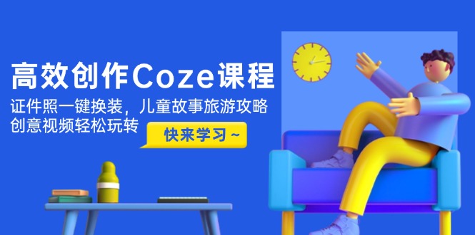 <span style='color:#078a00'>高效创作Coze课程,证件照一键换装,儿童故事旅游攻略,创意视频轻松玩转</span>