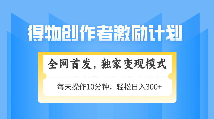 <span style='color:#a100e0'>得物创作者激励,变现模式,轻松上手,日入300+可矩阵,可放大</span>