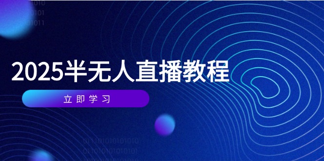<span style='color:#a100e0'>半无人直播课(2025/4月) 基础到实操全覆盖,选品/剪辑/直播搭建与话术训练</span>
