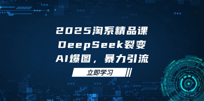 <span style='color:#a100e0'>2025 淘系精品课,DeepSeek 裂变,AI 爆图,暴力引流</span>