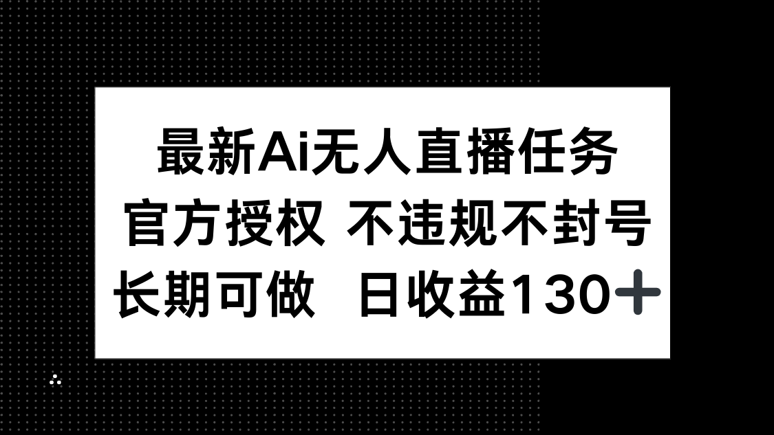 <span style='color:#001aff'>最新AI无人直播任务,官方授权 不违规不封号,长期可做,日收益</span>