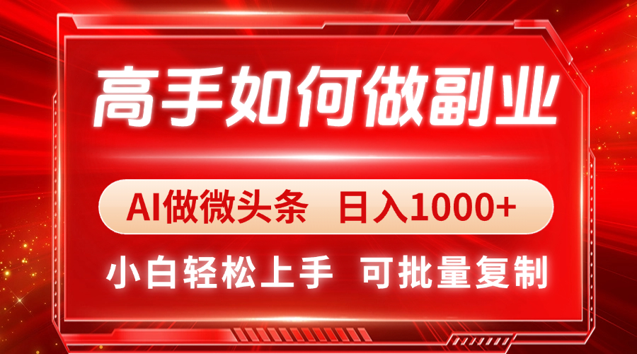 <span style='color:#ff0000'>高手如何做副业，AI微头条 日入1000+，小白轻松上手</span>