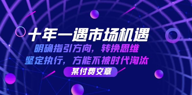 <span style='color:#a100e0'>十年 一遇 市场机遇,明确指引方向,转换思维,坚定执行,方能不被时代</span>