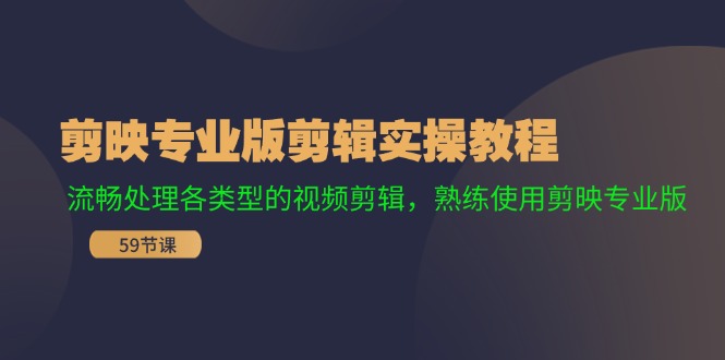 <span style='color:#001aff'>剪映专业版剪辑实操教程：流畅处理各类型的视频剪辑，熟练使用剪映专业版</span>