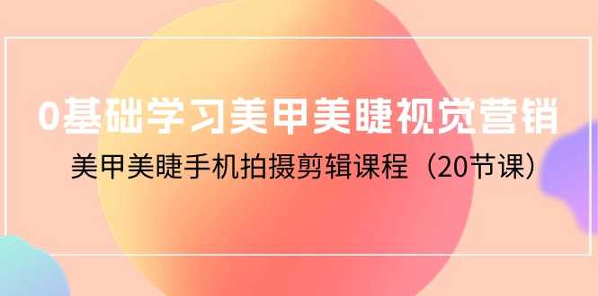 <span style='color:#001aff'>0基础学习美甲美睫视觉营销,美甲美睫手机拍摄剪辑课程(20节课</span>