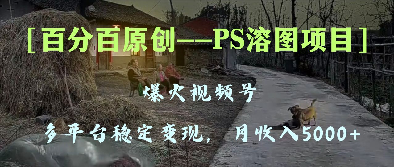 <span style='color:#078a00'>百分百原创，多平台稳定变现5000+，爆火视频号的PS溶图项目，手把手教你</span>