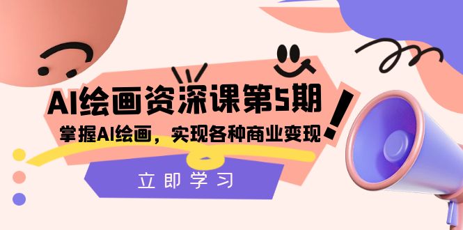 <span style='color:#001aff'>AI绘画-资深课第5期：掌握AI绘画，实现各种商业变现【第五期</span>