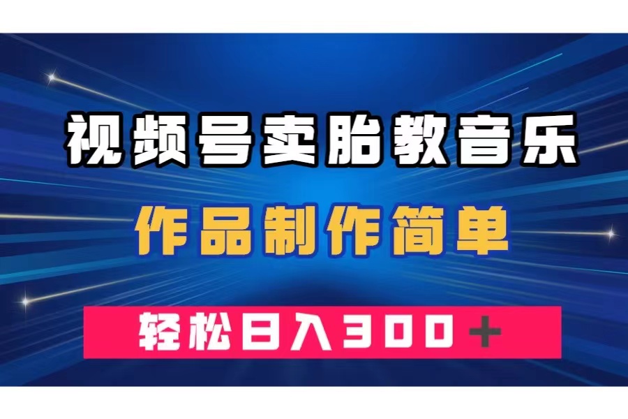 <span style='color:#bd7800'>视频号卖胎教音乐，作品制作简单，一单</span>