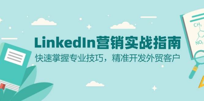 LinkedIn营销实战指南：系统掌握专业开发方法，高效拓展海外客户资源